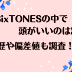 SixTONESの中で頭がいいのは誰？学歴も調査！